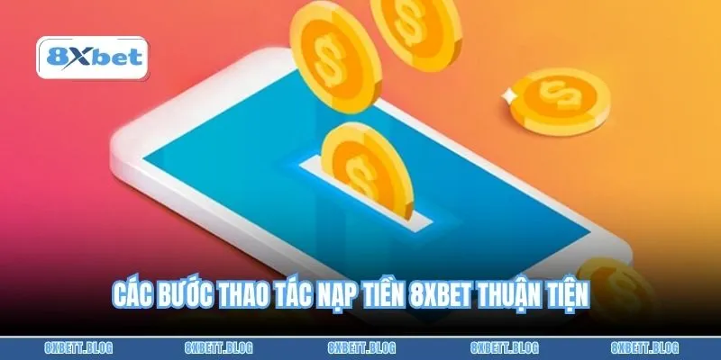 Các bước thao tác nạp tiền 8XBET thuận tiện 